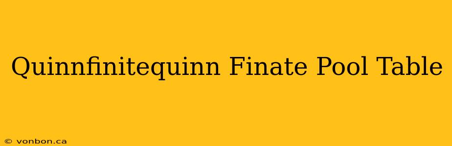 Quinnfinitequinn Finate Pool Table