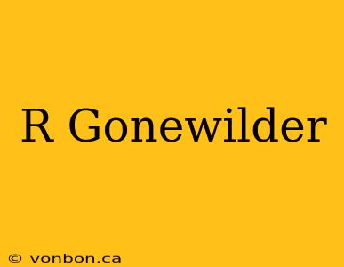 R Gonewilder