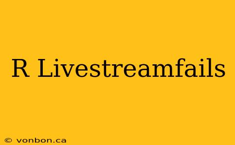 R Livestreamfails