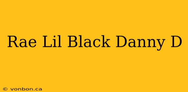 Rae Lil Black Danny D