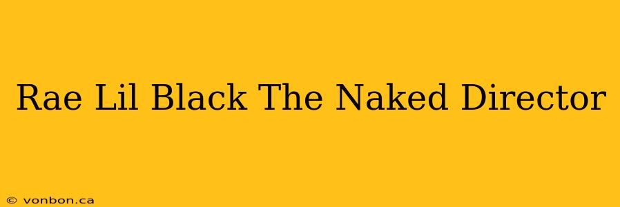 Rae Lil Black The Naked Director