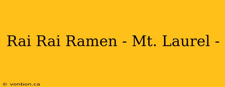 Rai Rai Ramen - Mt. Laurel -