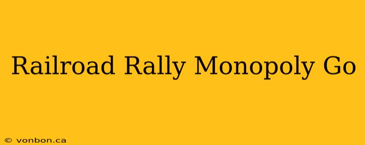 Railroad Rally Monopoly Go