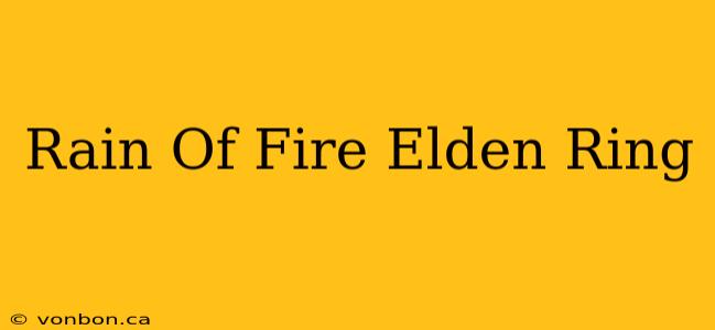 Rain Of Fire Elden Ring