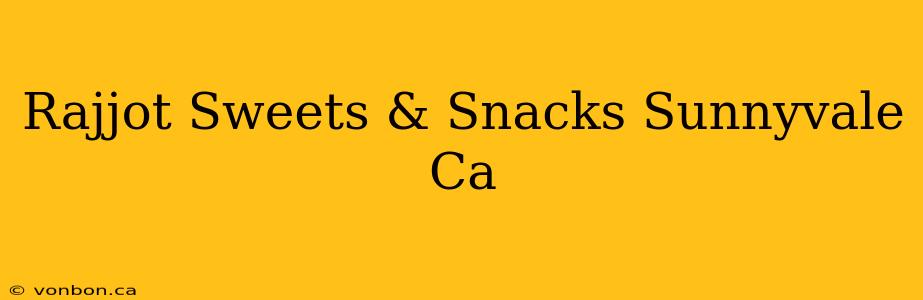 Rajjot Sweets & Snacks Sunnyvale Ca