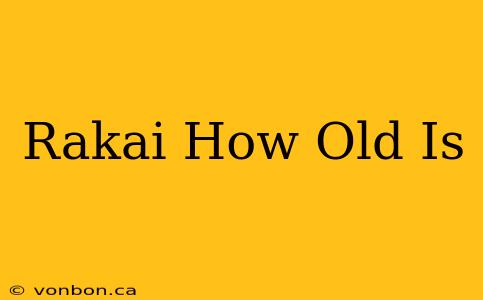 Rakai How Old Is