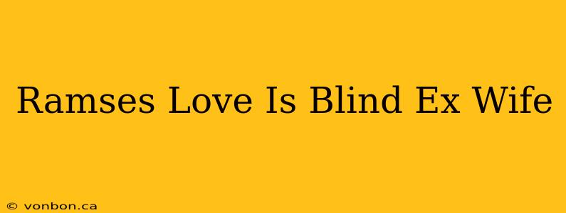 Ramses Love Is Blind Ex Wife