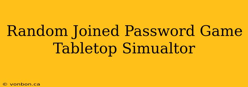 Random Joined Password Game Tabletop Simualtor