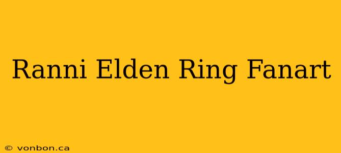 Ranni Elden Ring Fanart