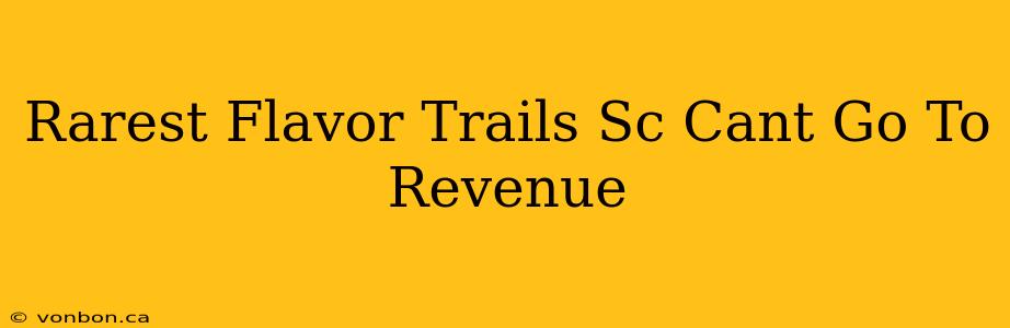 Rarest Flavor Trails Sc Cant Go To Revenue