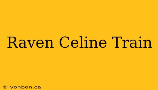 Raven Celine Train