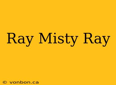 Ray Misty Ray