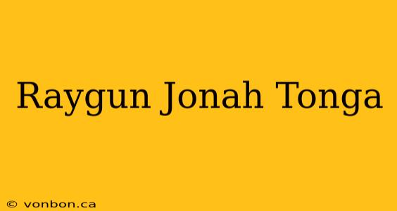 Raygun Jonah Tonga