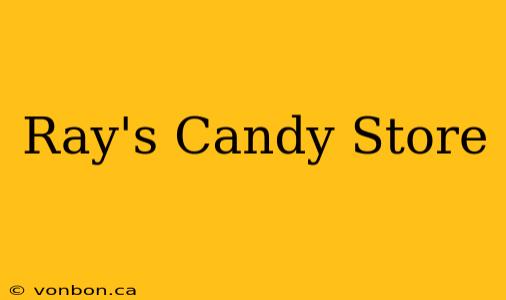 Ray's Candy Store