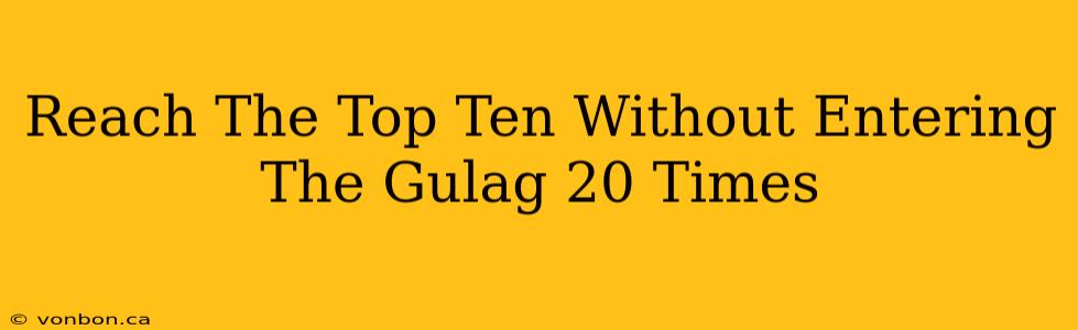 Reach The Top Ten Without Entering The Gulag 20 Times