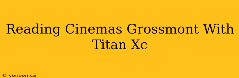 Reading Cinemas Grossmont With Titan Xc