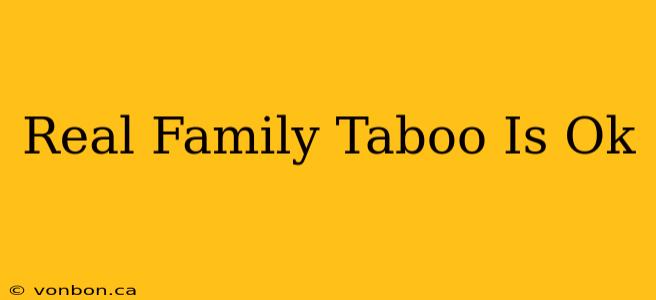 Real Family Taboo Is Ok