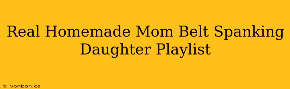 Real Homemade Mom Belt Spanking Daughter Playlist