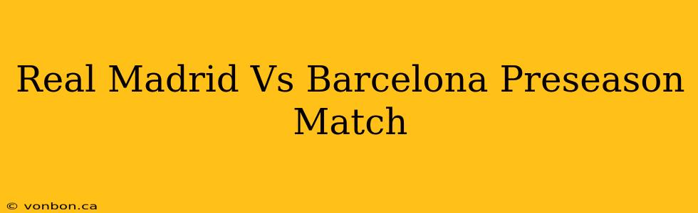 Real Madrid Vs Barcelona Preseason Match