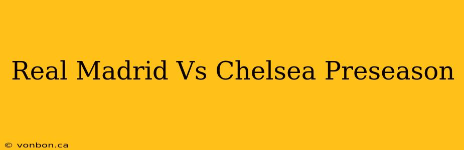 Real Madrid Vs Chelsea Preseason