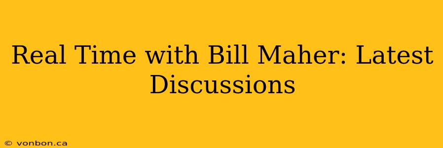 Real Time with Bill Maher: Latest Discussions