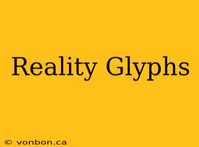 Reality Glyphs