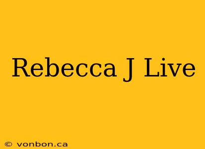 Rebecca J Live