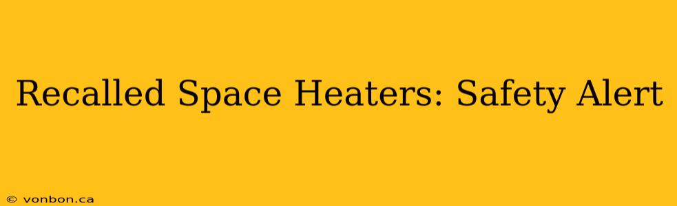 Recalled Space Heaters: Safety Alert