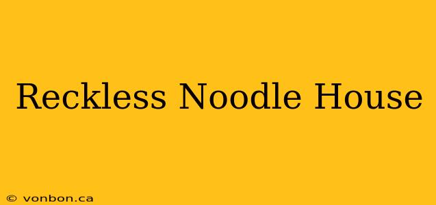 Reckless Noodle House