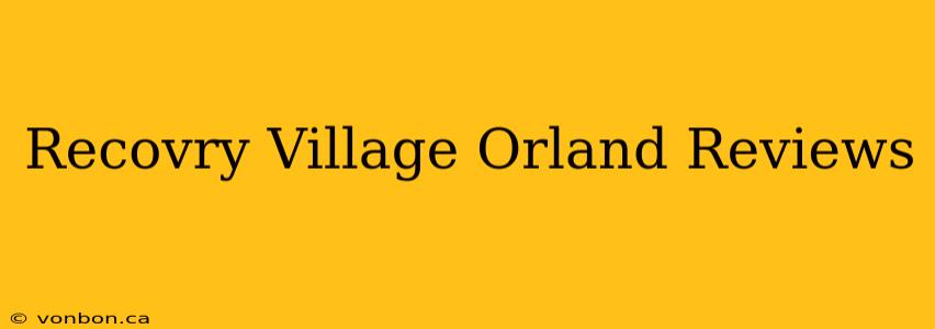 Recovry Village Orland Reviews