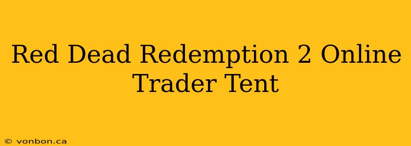 Red Dead Redemption 2 Online Trader Tent