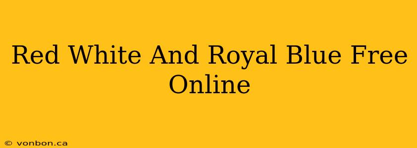 Red White And Royal Blue Free Online