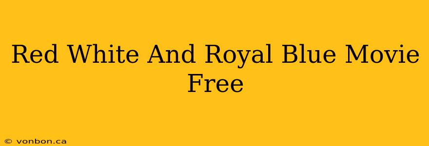 Red White And Royal Blue Movie Free