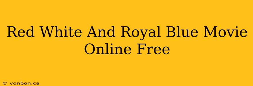 Red White And Royal Blue Movie Online Free