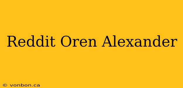 Reddit Oren Alexander