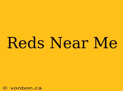 Reds Near Me