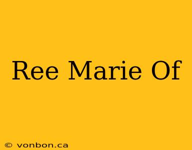 Ree Marie Of