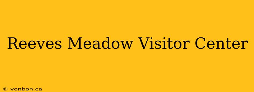 Reeves Meadow Visitor Center