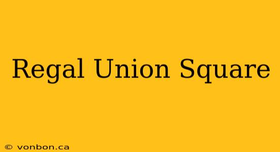 Regal Union Square