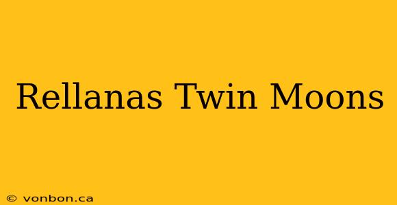 Rellanas Twin Moons