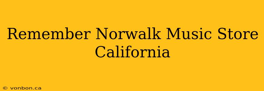 Remember Norwalk Music Store California