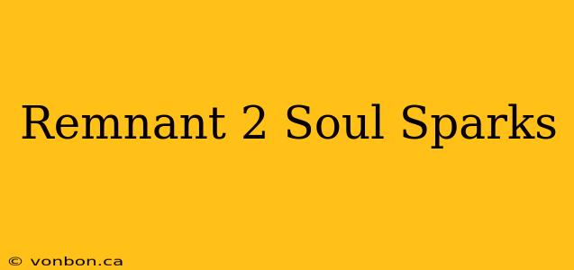 Remnant 2 Soul Sparks