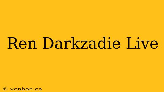 Ren Darkzadie Live