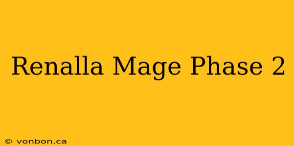 Renalla Mage Phase 2