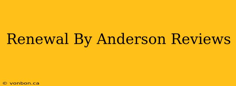 Renewal By Anderson Reviews