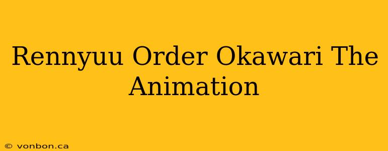 Rennyuu Order Okawari The Animation