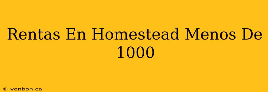 Rentas En Homestead Menos De 1000