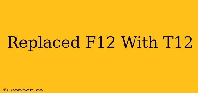 Replaced F12 With T12