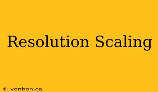 Resolution Scaling