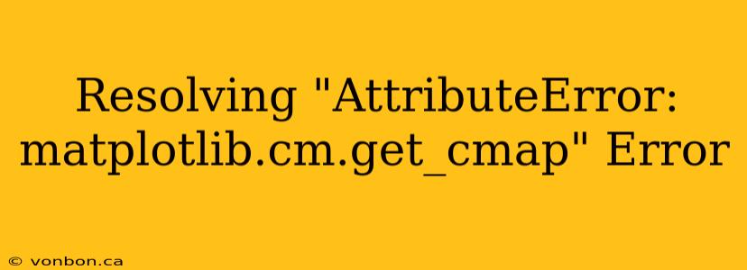 Resolving "AttributeError: matplotlib.cm.get_cmap" Error